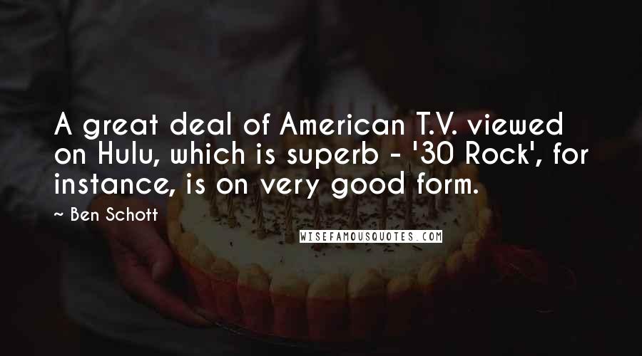 Ben Schott Quotes: A great deal of American T.V. viewed on Hulu, which is superb - '30 Rock', for instance, is on very good form.