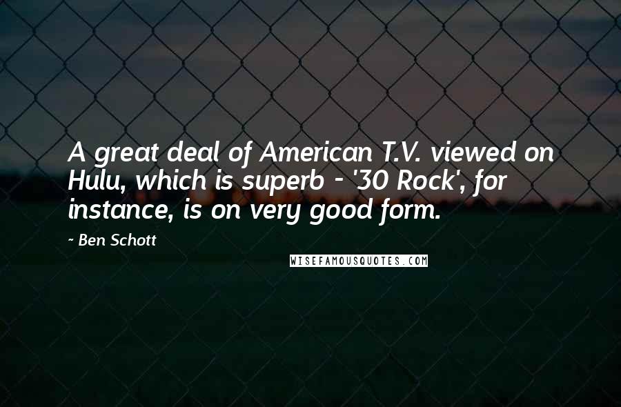 Ben Schott Quotes: A great deal of American T.V. viewed on Hulu, which is superb - '30 Rock', for instance, is on very good form.