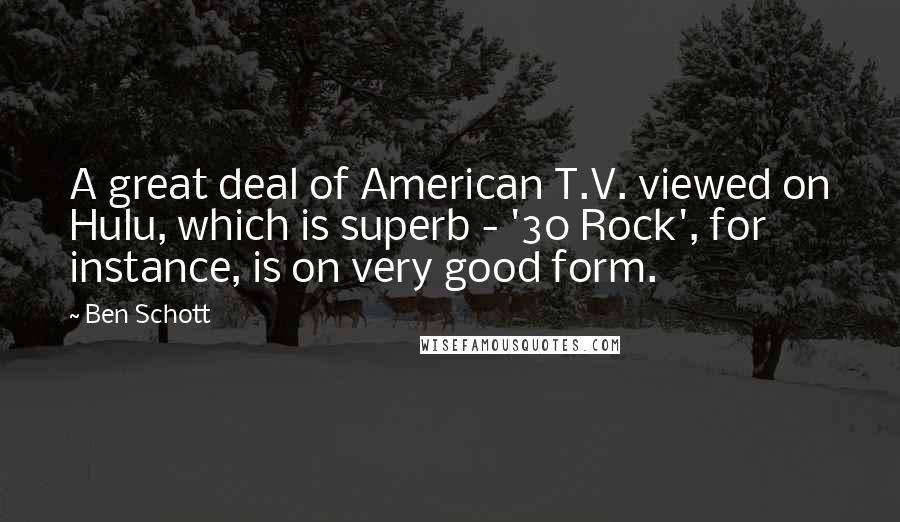 Ben Schott Quotes: A great deal of American T.V. viewed on Hulu, which is superb - '30 Rock', for instance, is on very good form.