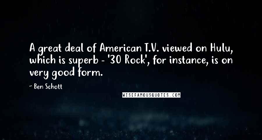 Ben Schott Quotes: A great deal of American T.V. viewed on Hulu, which is superb - '30 Rock', for instance, is on very good form.