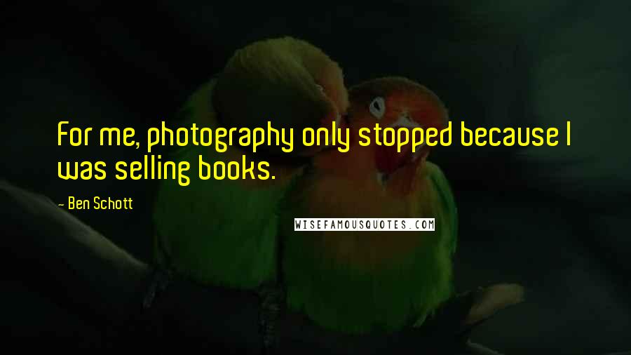 Ben Schott Quotes: For me, photography only stopped because I was selling books.