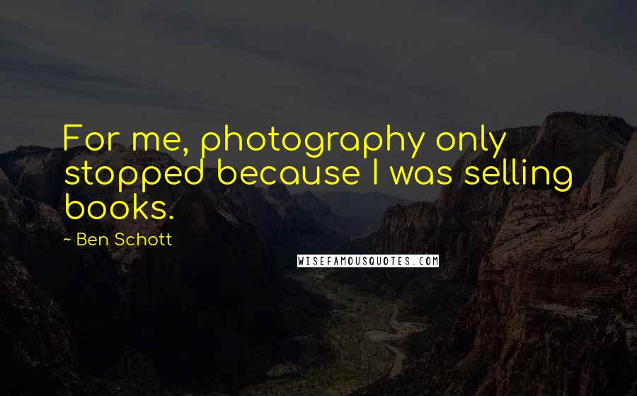 Ben Schott Quotes: For me, photography only stopped because I was selling books.