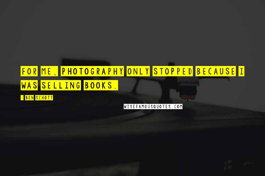 Ben Schott Quotes: For me, photography only stopped because I was selling books.