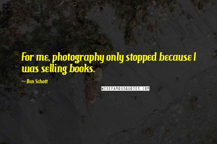 Ben Schott Quotes: For me, photography only stopped because I was selling books.