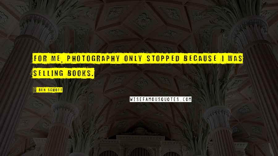 Ben Schott Quotes: For me, photography only stopped because I was selling books.