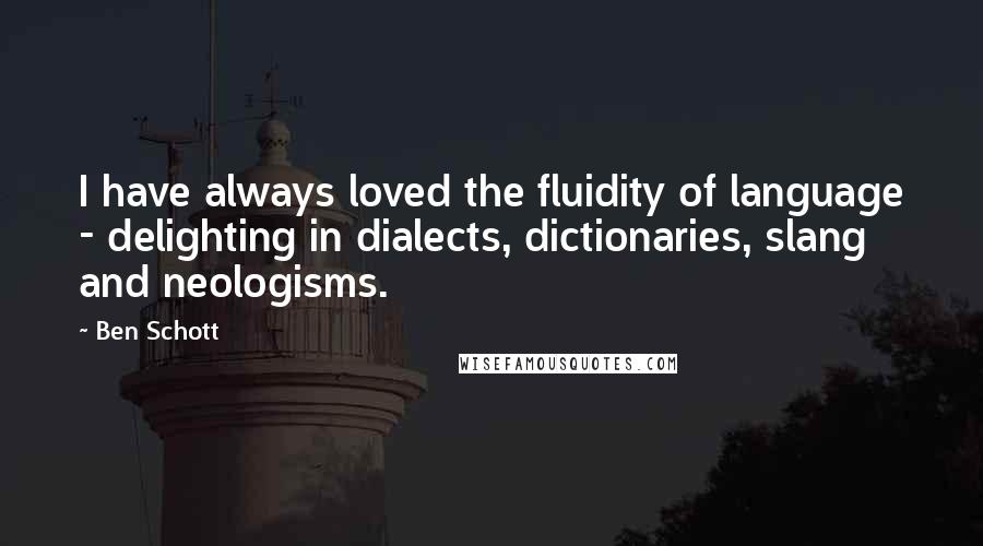 Ben Schott Quotes: I have always loved the fluidity of language - delighting in dialects, dictionaries, slang and neologisms.