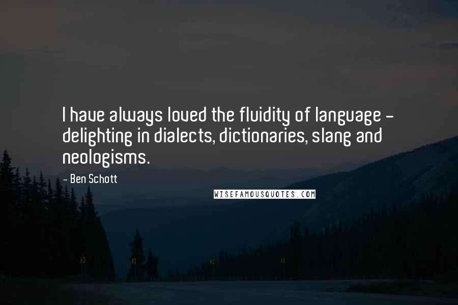 Ben Schott Quotes: I have always loved the fluidity of language - delighting in dialects, dictionaries, slang and neologisms.