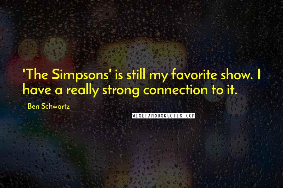 Ben Schwartz Quotes: 'The Simpsons' is still my favorite show. I have a really strong connection to it.