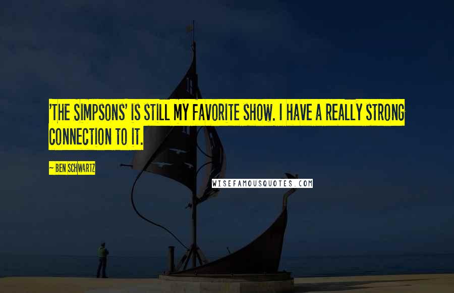 Ben Schwartz Quotes: 'The Simpsons' is still my favorite show. I have a really strong connection to it.