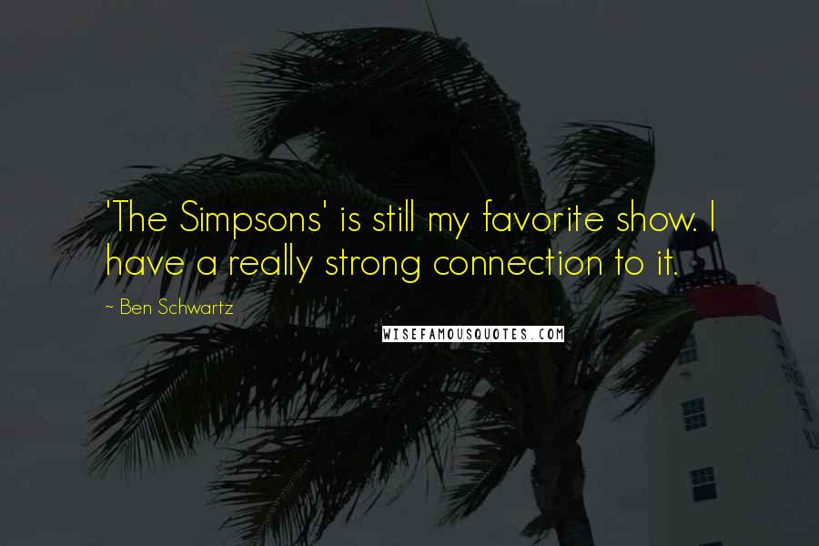 Ben Schwartz Quotes: 'The Simpsons' is still my favorite show. I have a really strong connection to it.