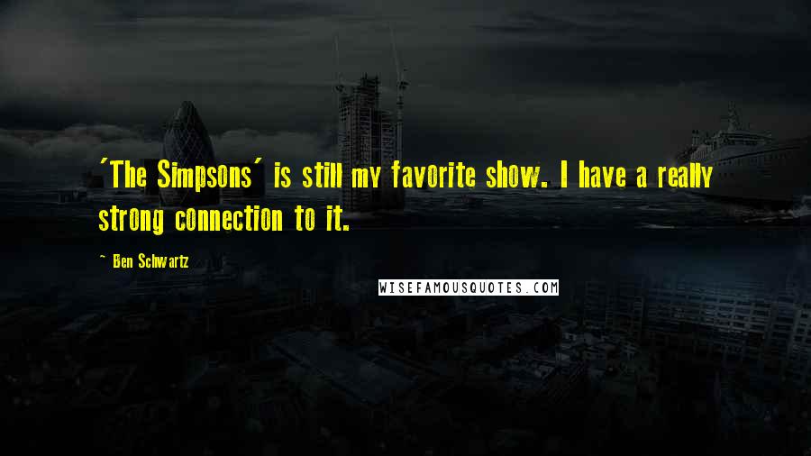 Ben Schwartz Quotes: 'The Simpsons' is still my favorite show. I have a really strong connection to it.