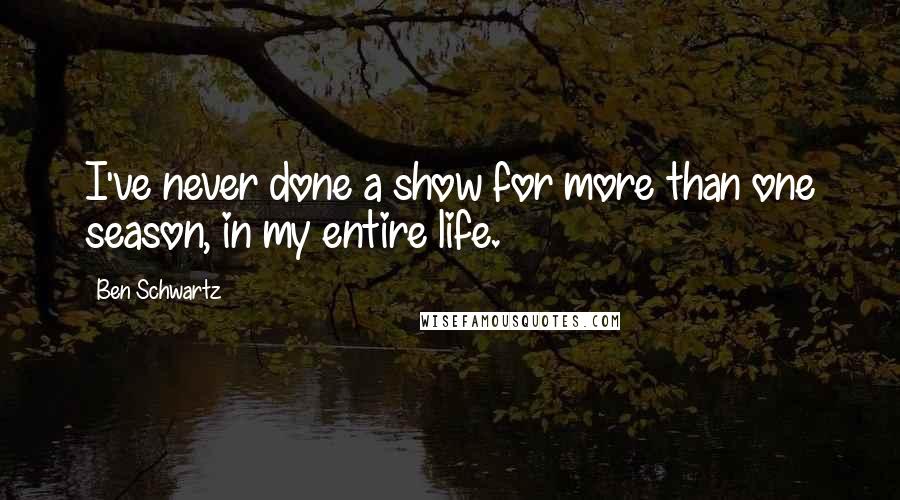 Ben Schwartz Quotes: I've never done a show for more than one season, in my entire life.