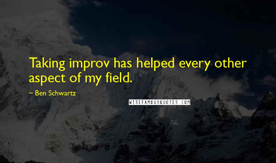 Ben Schwartz Quotes: Taking improv has helped every other aspect of my field.
