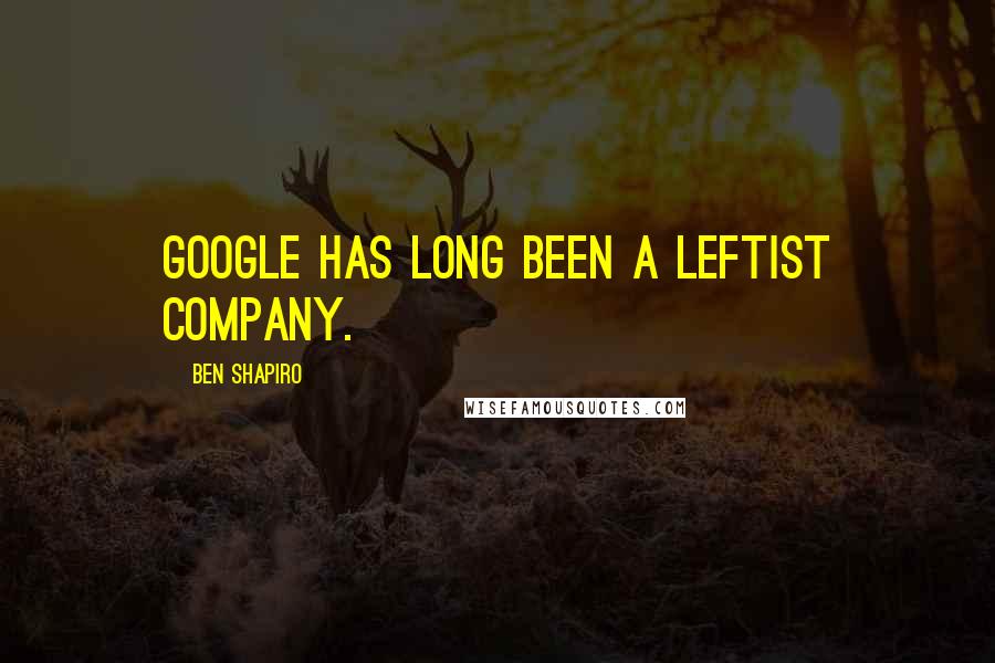 Ben Shapiro Quotes: Google has long been a leftist company.