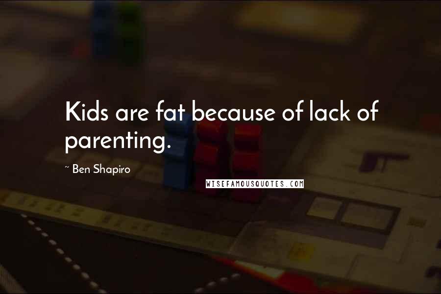 Ben Shapiro Quotes: Kids are fat because of lack of parenting.
