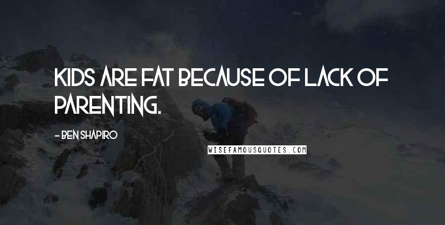 Ben Shapiro Quotes: Kids are fat because of lack of parenting.