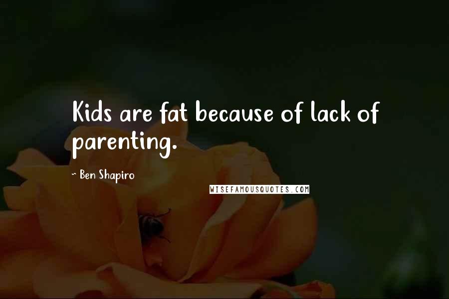 Ben Shapiro Quotes: Kids are fat because of lack of parenting.