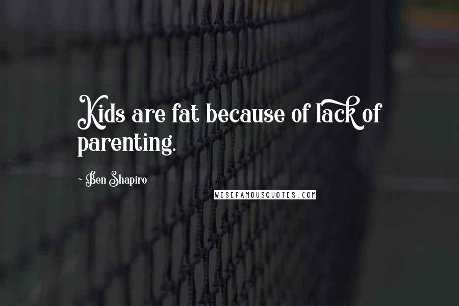 Ben Shapiro Quotes: Kids are fat because of lack of parenting.