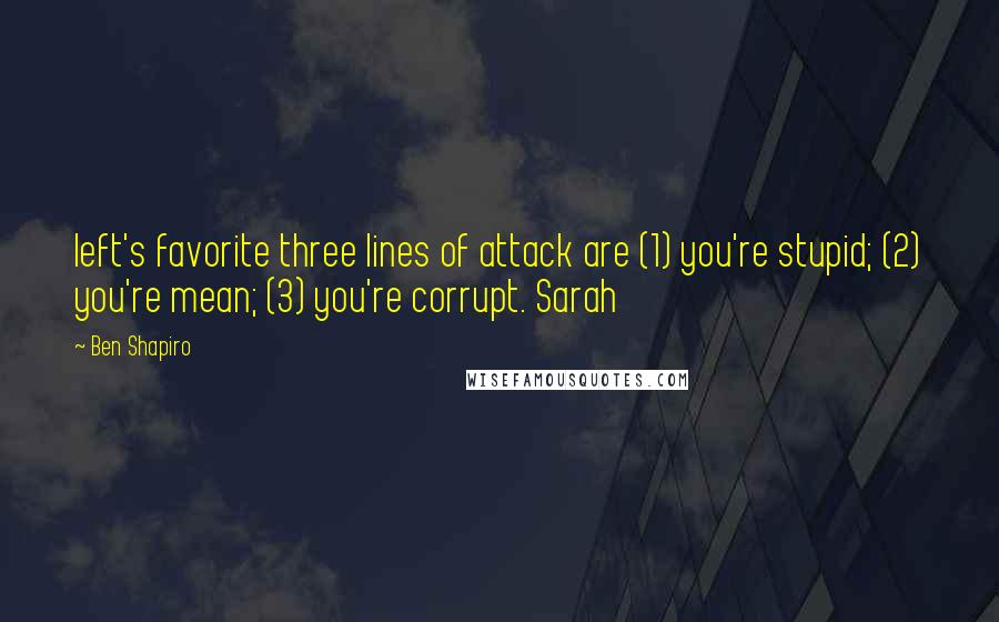 Ben Shapiro Quotes: left's favorite three lines of attack are (1) you're stupid; (2) you're mean; (3) you're corrupt. Sarah