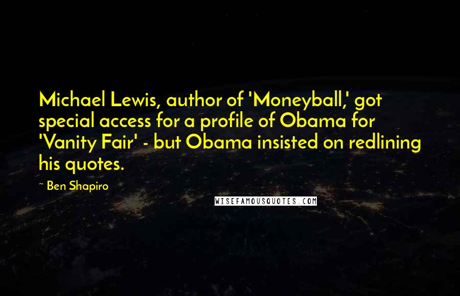Ben Shapiro Quotes: Michael Lewis, author of 'Moneyball,' got special access for a profile of Obama for 'Vanity Fair' - but Obama insisted on redlining his quotes.
