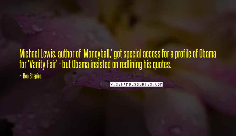 Ben Shapiro Quotes: Michael Lewis, author of 'Moneyball,' got special access for a profile of Obama for 'Vanity Fair' - but Obama insisted on redlining his quotes.