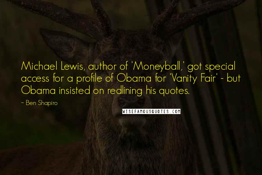 Ben Shapiro Quotes: Michael Lewis, author of 'Moneyball,' got special access for a profile of Obama for 'Vanity Fair' - but Obama insisted on redlining his quotes.