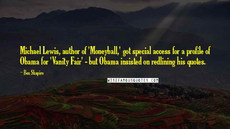 Ben Shapiro Quotes: Michael Lewis, author of 'Moneyball,' got special access for a profile of Obama for 'Vanity Fair' - but Obama insisted on redlining his quotes.
