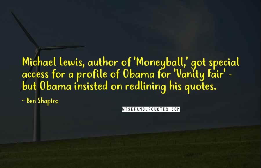 Ben Shapiro Quotes: Michael Lewis, author of 'Moneyball,' got special access for a profile of Obama for 'Vanity Fair' - but Obama insisted on redlining his quotes.