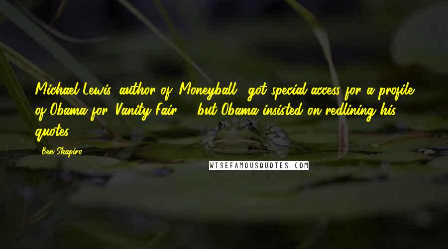 Ben Shapiro Quotes: Michael Lewis, author of 'Moneyball,' got special access for a profile of Obama for 'Vanity Fair' - but Obama insisted on redlining his quotes.