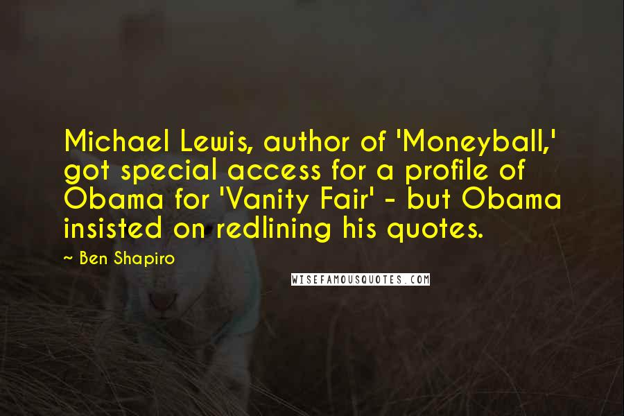 Ben Shapiro Quotes: Michael Lewis, author of 'Moneyball,' got special access for a profile of Obama for 'Vanity Fair' - but Obama insisted on redlining his quotes.