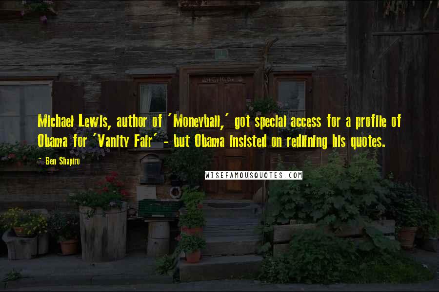 Ben Shapiro Quotes: Michael Lewis, author of 'Moneyball,' got special access for a profile of Obama for 'Vanity Fair' - but Obama insisted on redlining his quotes.