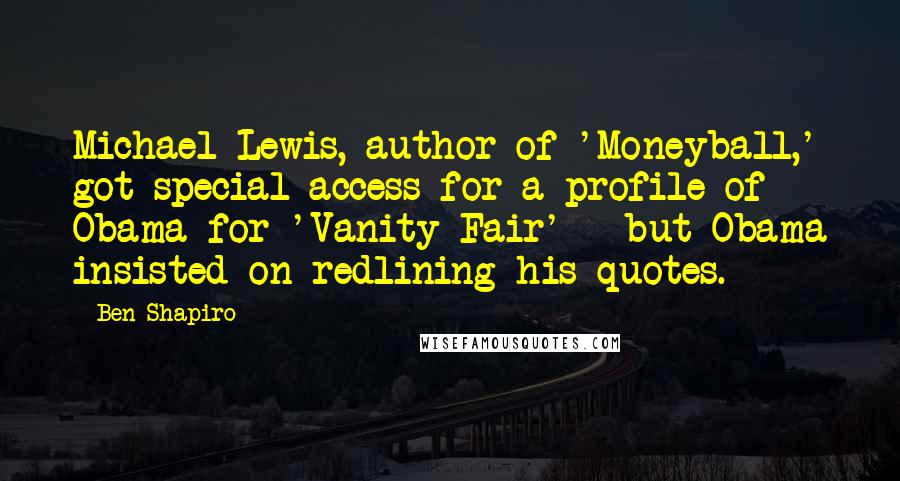 Ben Shapiro Quotes: Michael Lewis, author of 'Moneyball,' got special access for a profile of Obama for 'Vanity Fair' - but Obama insisted on redlining his quotes.