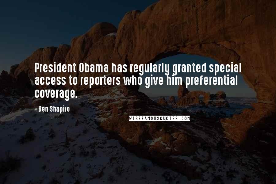 Ben Shapiro Quotes: President Obama has regularly granted special access to reporters who give him preferential coverage.