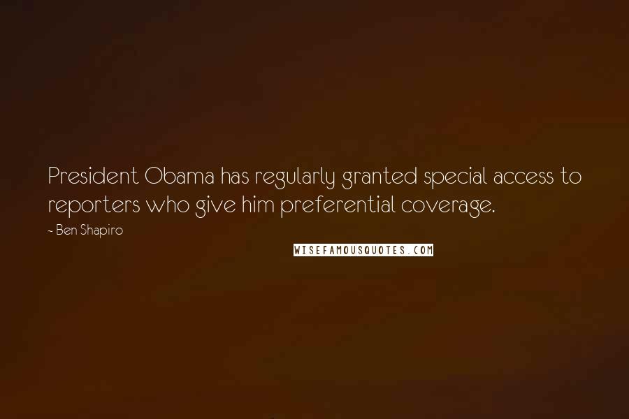 Ben Shapiro Quotes: President Obama has regularly granted special access to reporters who give him preferential coverage.