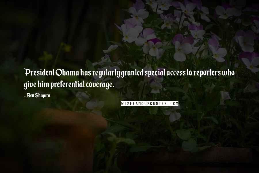 Ben Shapiro Quotes: President Obama has regularly granted special access to reporters who give him preferential coverage.