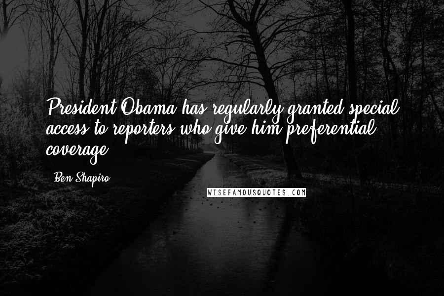 Ben Shapiro Quotes: President Obama has regularly granted special access to reporters who give him preferential coverage.