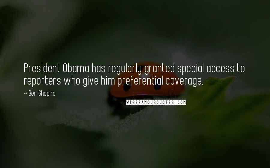 Ben Shapiro Quotes: President Obama has regularly granted special access to reporters who give him preferential coverage.