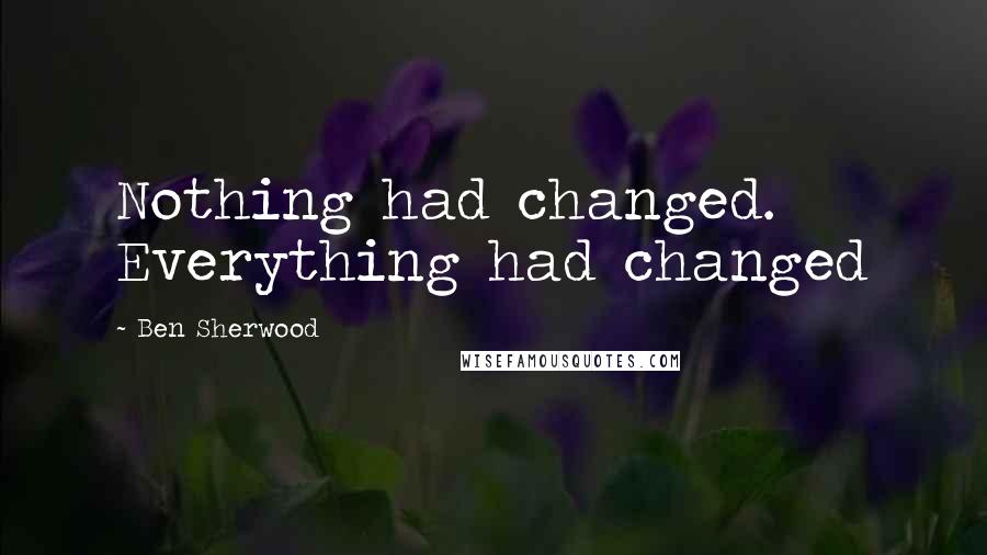 Ben Sherwood Quotes: Nothing had changed. Everything had changed