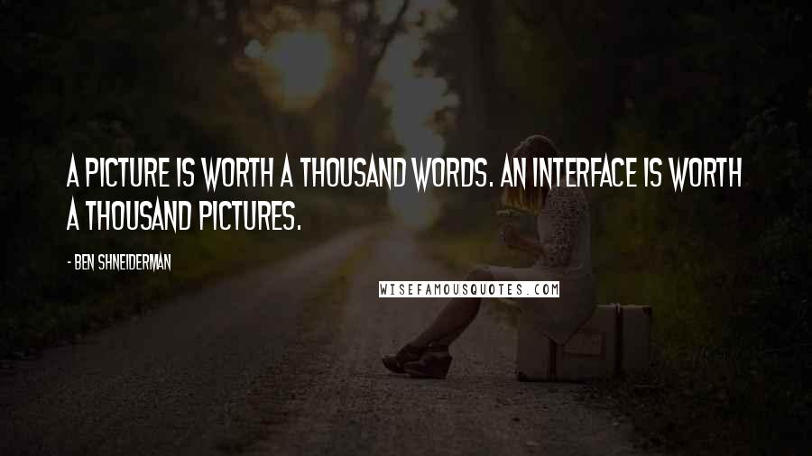 Ben Shneiderman Quotes: A picture is worth a thousand words. An interface is worth a thousand pictures.