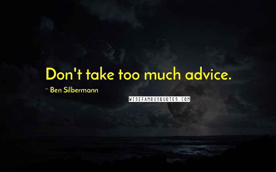 Ben Silbermann Quotes: Don't take too much advice.