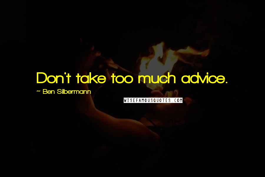 Ben Silbermann Quotes: Don't take too much advice.