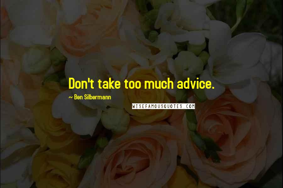 Ben Silbermann Quotes: Don't take too much advice.