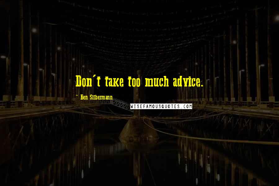 Ben Silbermann Quotes: Don't take too much advice.