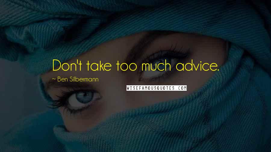 Ben Silbermann Quotes: Don't take too much advice.