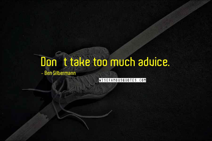 Ben Silbermann Quotes: Don't take too much advice.