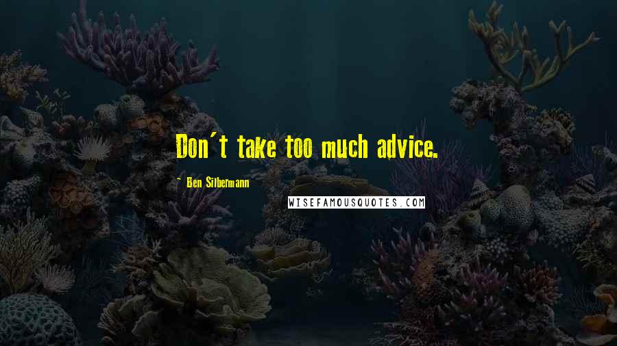 Ben Silbermann Quotes: Don't take too much advice.