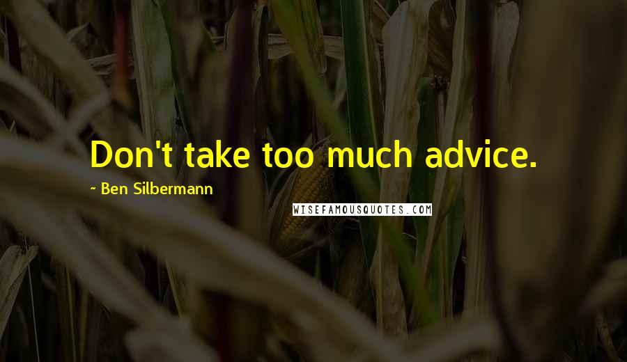 Ben Silbermann Quotes: Don't take too much advice.