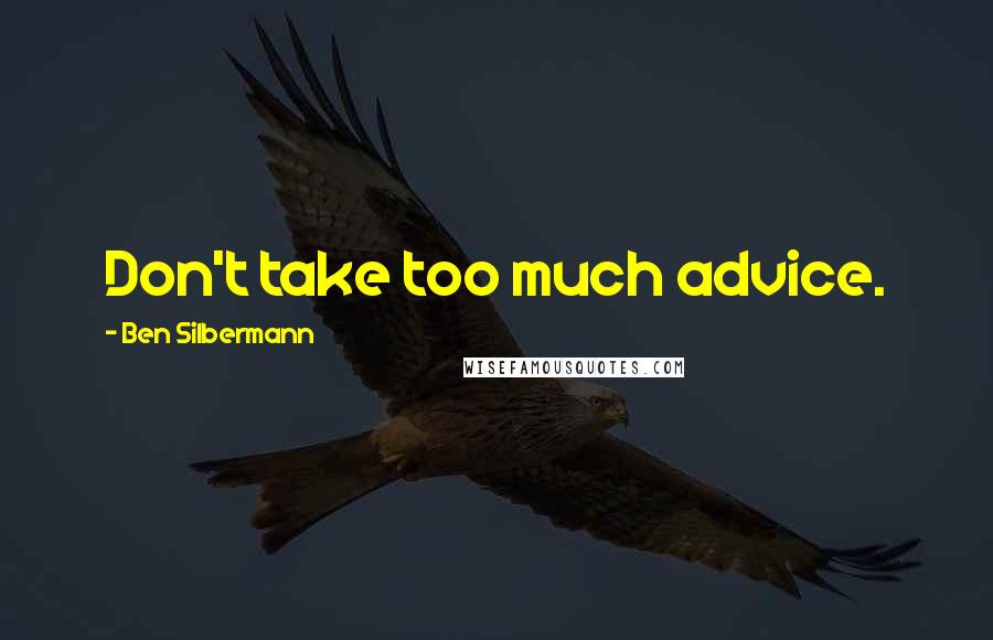 Ben Silbermann Quotes: Don't take too much advice.