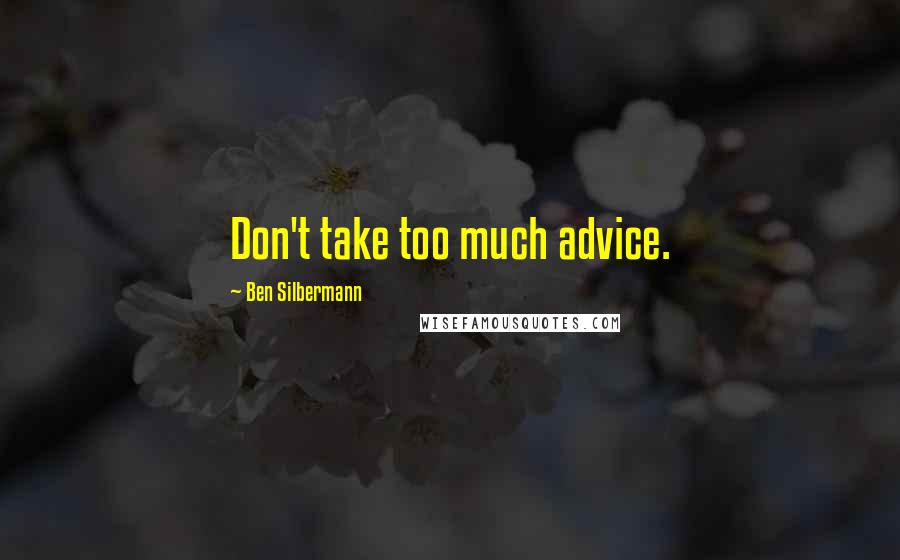 Ben Silbermann Quotes: Don't take too much advice.