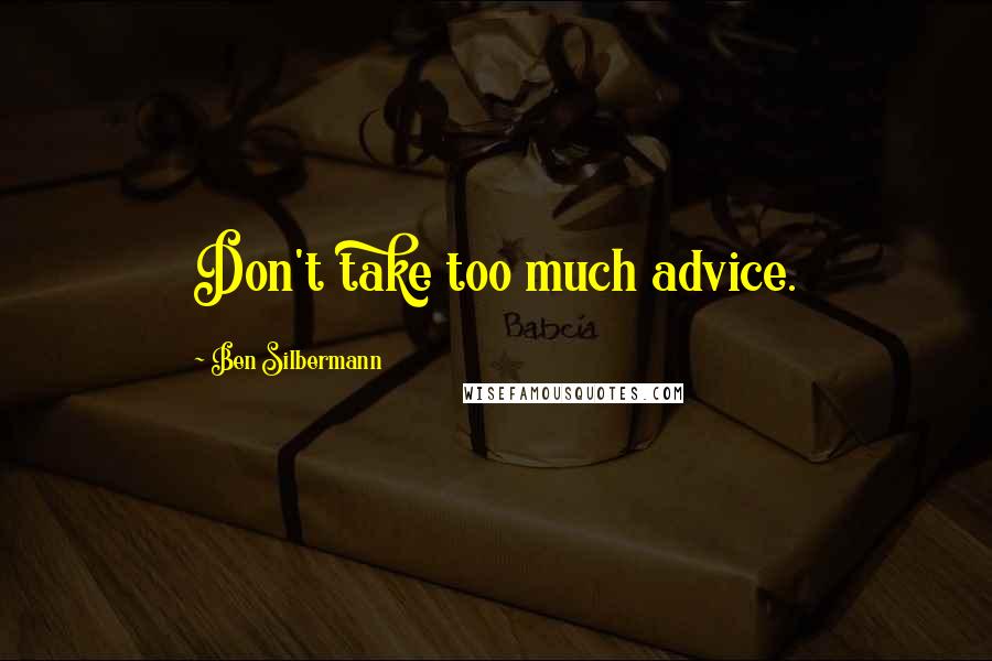 Ben Silbermann Quotes: Don't take too much advice.
